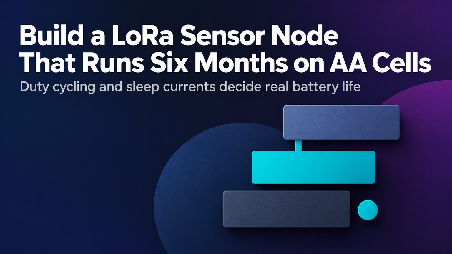 Build a LoRa Sensor Node That Runs Six Months on AA Cells